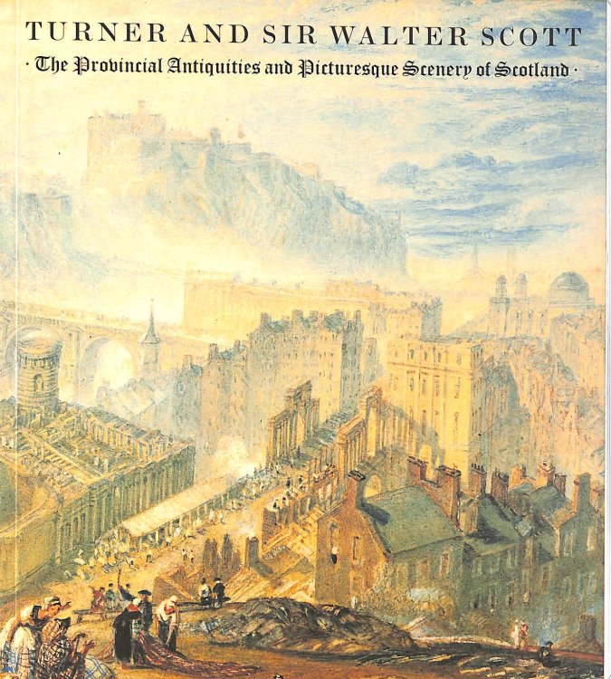 Turner and Sir Walter Scott: The provincial antiquities and picturesque scenery of Scotland