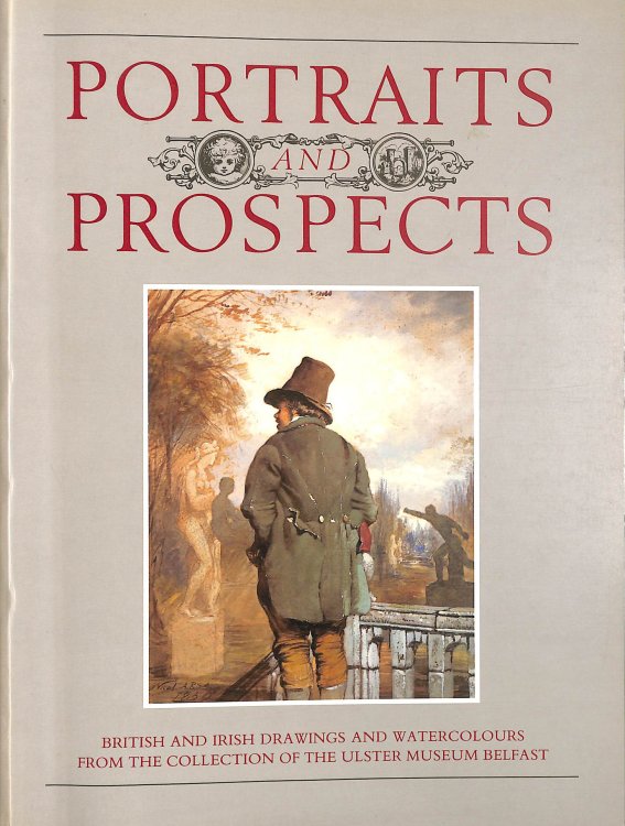 Portraits and Prospects: British and Irish Drawings and Watercolours from the Collection of the Ulster Museum, Belfast