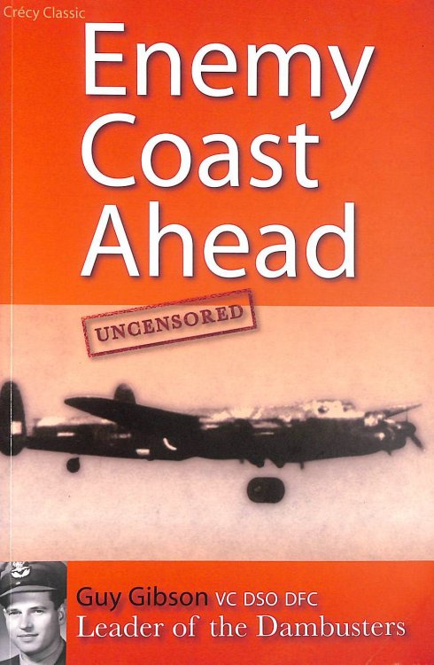 Enemy Coast Ahead - Uncensored: The Real Guy Gibson
