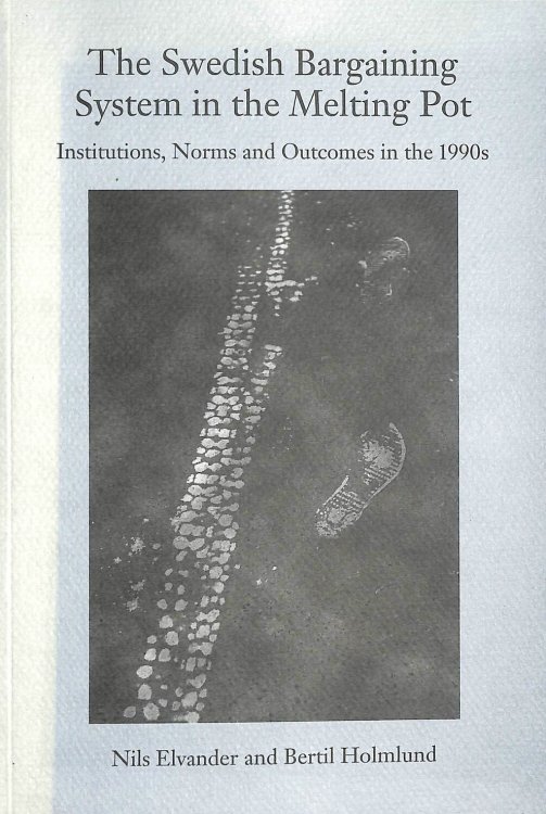 The Swedish Bargaining System in the Melting Pot: Institutions, Norms and Outcomes in the 1990s