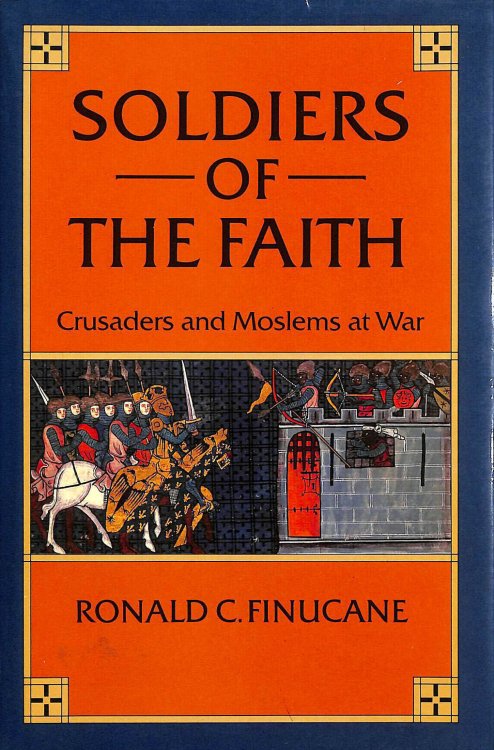 Soldiers of the Faith: Crusaders and Moslems at War (Everyman University Library)