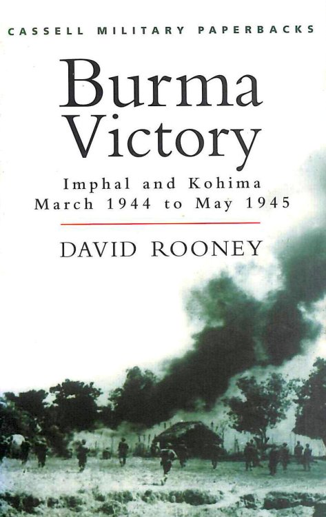 Burma Victory: Imphal and Kohima, March 1944 to May 1945