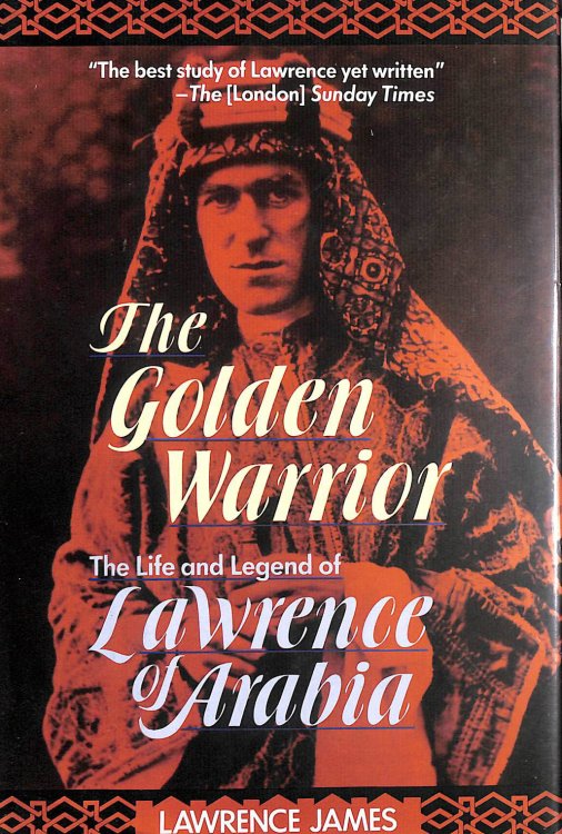 The Golden Warrior: The Life and Legend of Lawrence of Arabia