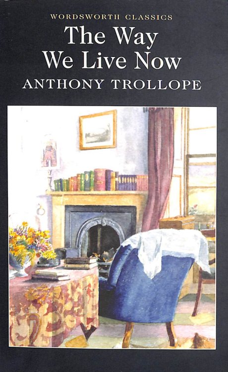 The Way We Live Now (Wordsworth Classics)
