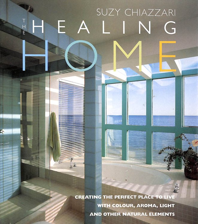 The Healing Home: Creating the Perfect Place to Live with Colour, Aroma, Light and Other Natural Elements