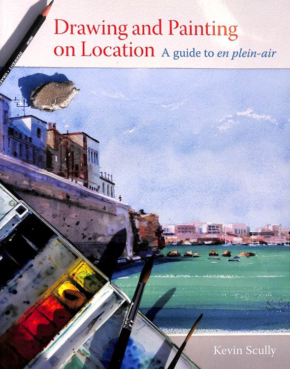 Drawing and Painting on Location: A guide to en plein-air