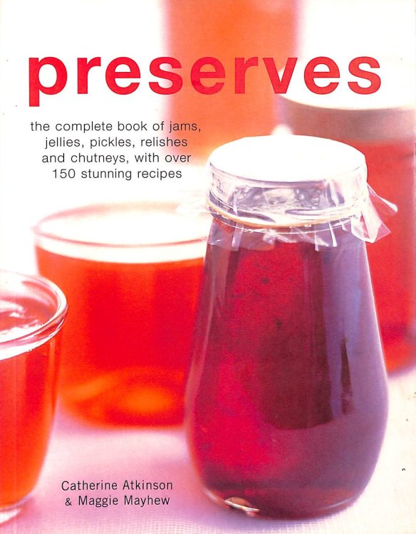 Preserves: The complete book of jams, jellies, pickles, relishes and chutneys, with over 150 stunning recipes