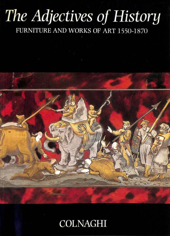 The Adjectives Of History. Furniture And Works Of Art 1550-1870.