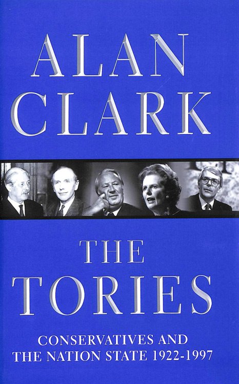 The Tories: Conservatives And The Nation State, 1922-1997: Conservatives and the Nation State, 1922-97