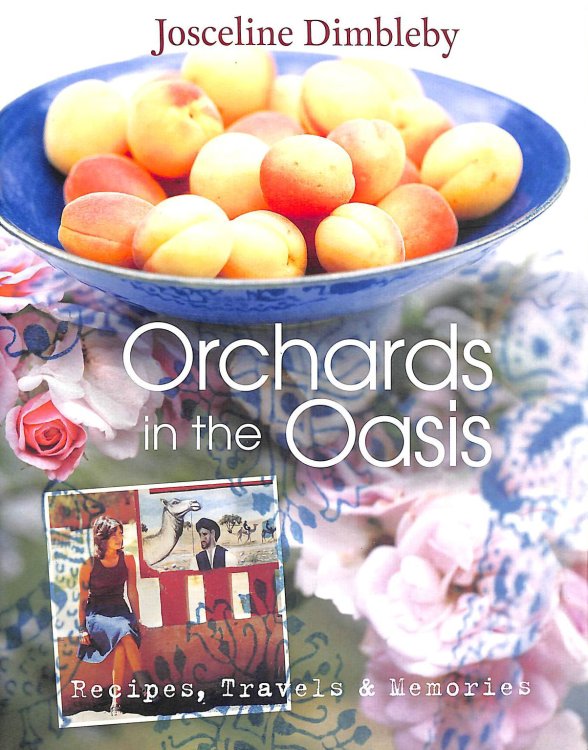 Orchards in the Oasis: Recipes, Travels & Memories