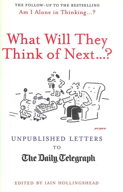 What Will They Think Of Next.: Unpublished Letters to the Daily Telegraph (Daily Telegraph Letters)