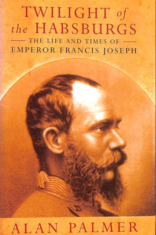 Twilight of the Habsburgs: Life and Times of Emperor Francis Joseph