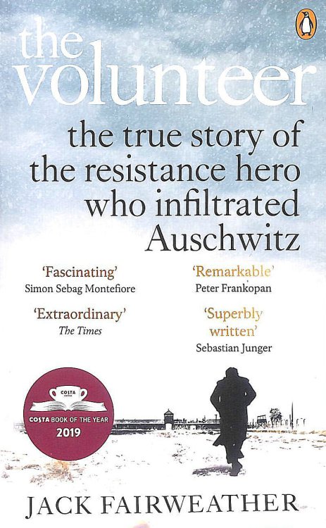 The Volunteer: The True Story of the Resistance Hero who Infiltrated Auschwitz Costa Book of the Year 2019