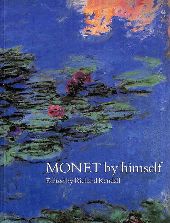 Monet by Himself: Paintings and Drawings, Pastels and Letters (By himself series)