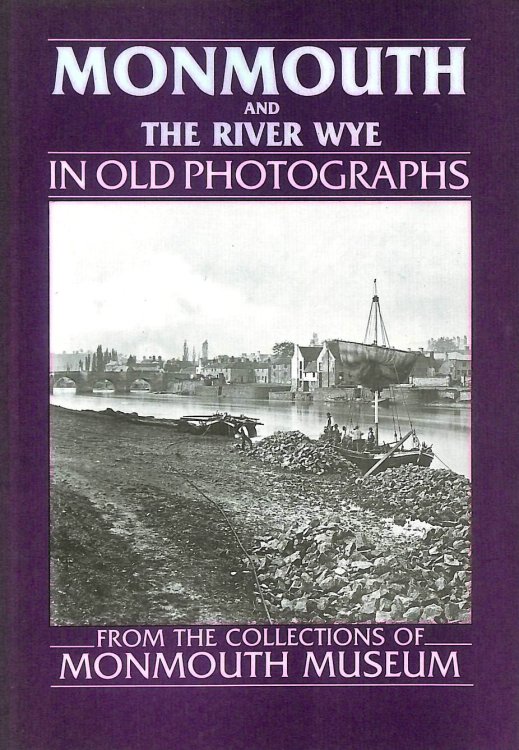 Monmouth and the River Wye in Old Photographs: From Goodrich to Brockweir (Britain in Old Photographs)