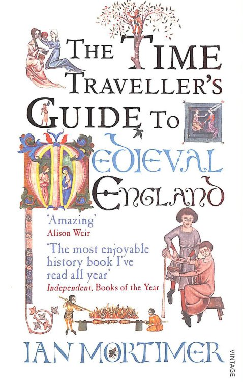 The Time Traveller's Guide to Medieval England: A Handbook for Visitors to the Fourteenth Century (Ian Mortimers Time Travellers Guides)