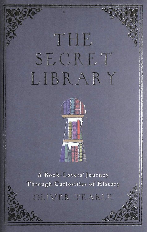 The Secret Library: A Book Lover's Journey Through Curiosities of Literature, First Edition