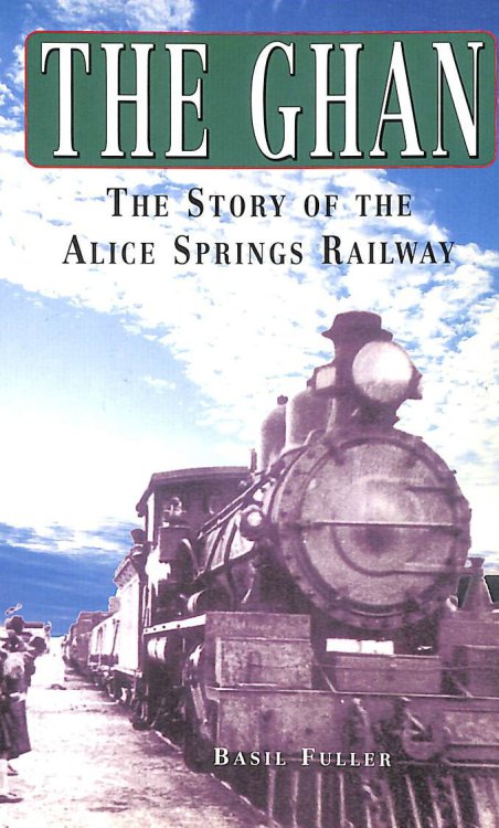 The Ghan: The Story of the Alice Springs Railway
