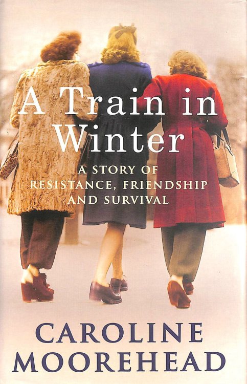 A Train in Winter: A Story of Resistance, Friendship and Survival
