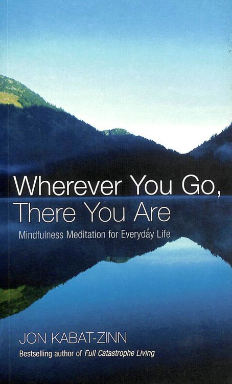 Wherever You Go, There You Are: Mindfulness meditation for everyday life