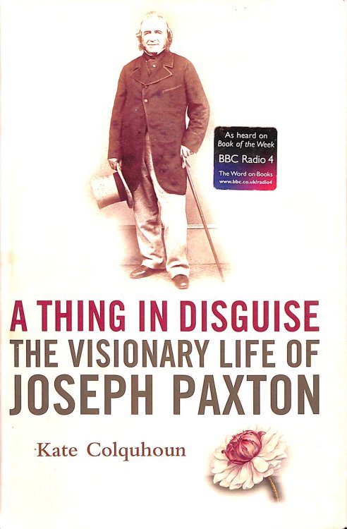 A Thing in Disguise: The Visionary Life of Joseph Paxton