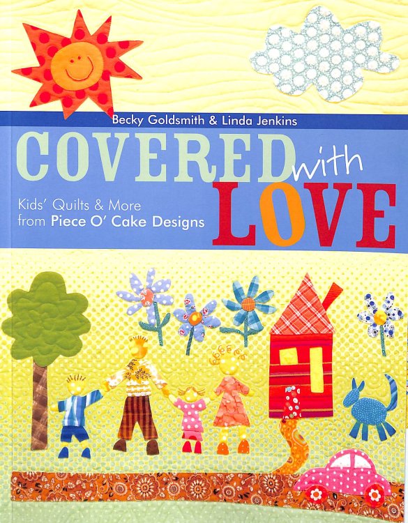 Covered with Love: Kids' Quilts & More from Piece O' Cake Designs