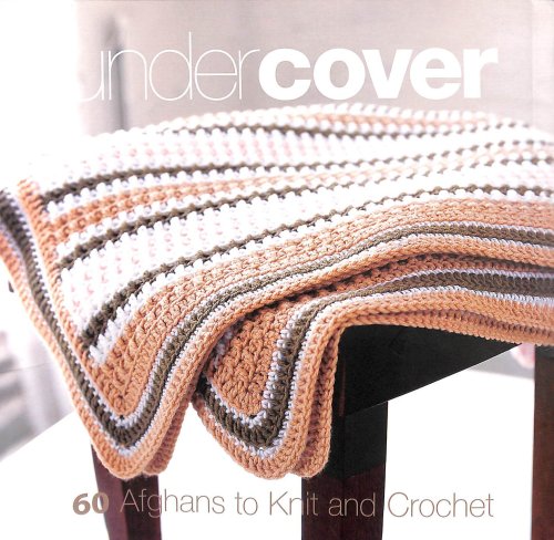 Under Cover: 60 Afghans to Knit and Crochet