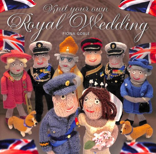 Knit Your Own Royal Wedding: Create a Historic Piece of Royal Pagaentry in Yarn