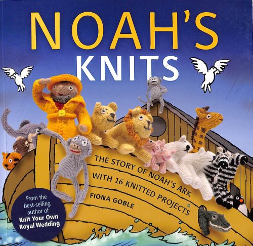 Noah's Knits: The Story of Noah's Ark with 16 Knitted Projects: Create the Story of Noahs Ark with 16 Knitted Projects