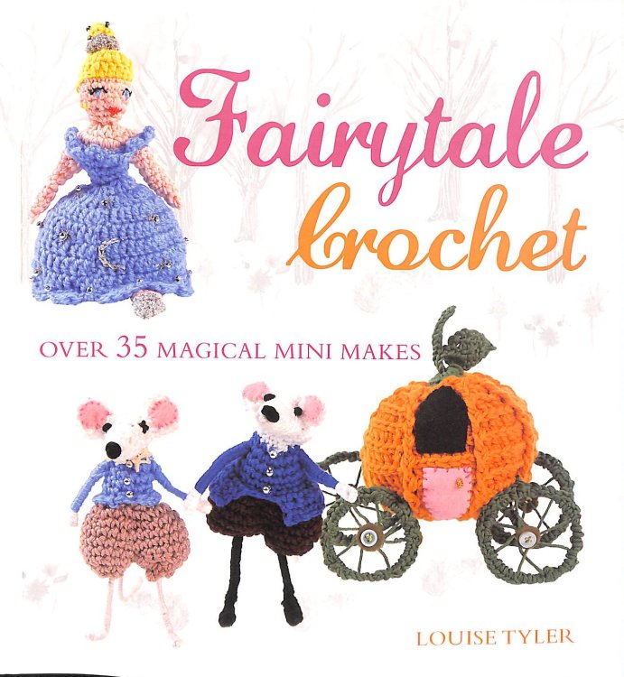 Fairytale Crochet: Over 35 magical mini makes