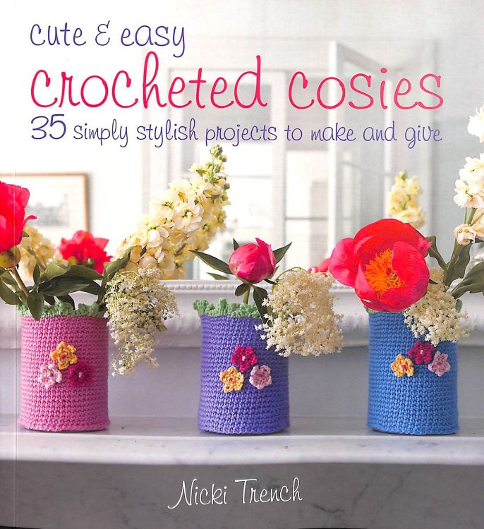 Cute & Easy Crocheted Cosies: 35 simply stylish projects to make and give