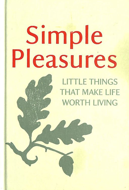 Simple Pleasures: Little Things That Make Life Worth Living, First Edition