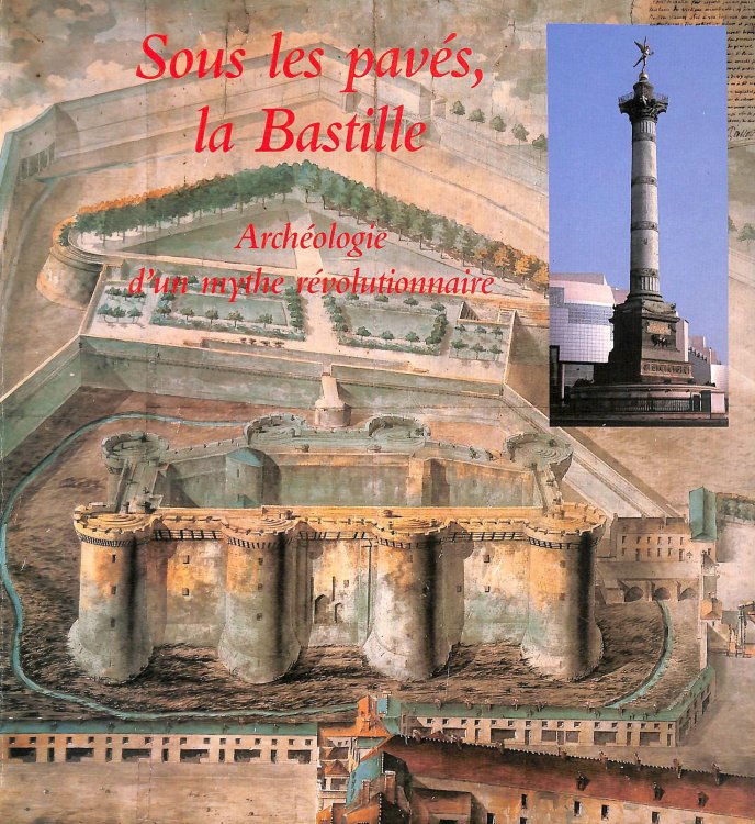 Sous les pavs, la Bastille: Archologie d'un mythe rvolutionnaire