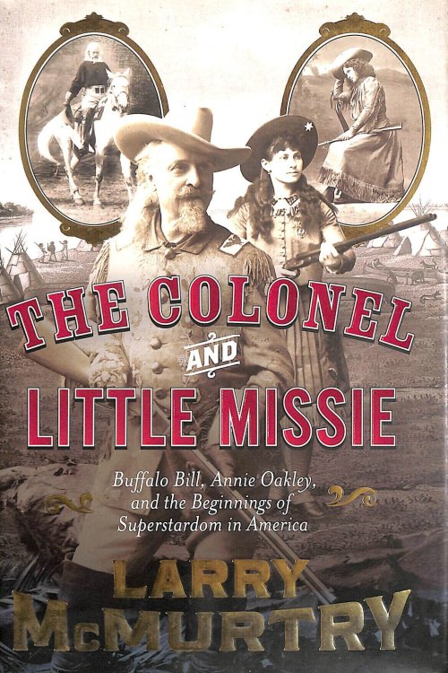 The Colonel and Little Missie: Buffalo Bill, Annie Oakley and the Beginnings of Superstardom in America