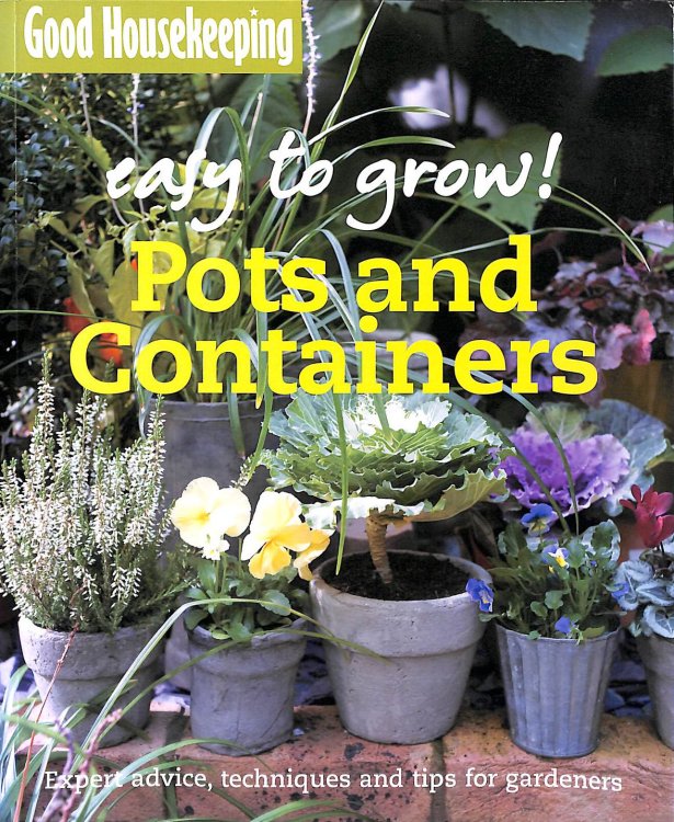 Good Housekeeping Easy to Grow! Pots & Containers: Expert advice, techniques and tips for gardeners