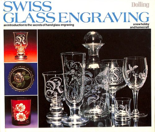 Swiss Glass Engraving: An Introduction to the Secrets of Hand Glass Engraving - A New Hobby and Homecraft