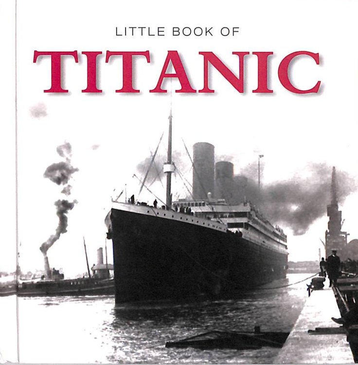 The Little Book of Titanic: 100th Anniversary Edition 1912-2012