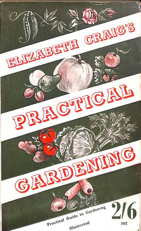 Elizabeth Craig's Practical Gardening. A book for the gardener with little money to spend, dealing fully with vegetables, flowers, herbs and fruit