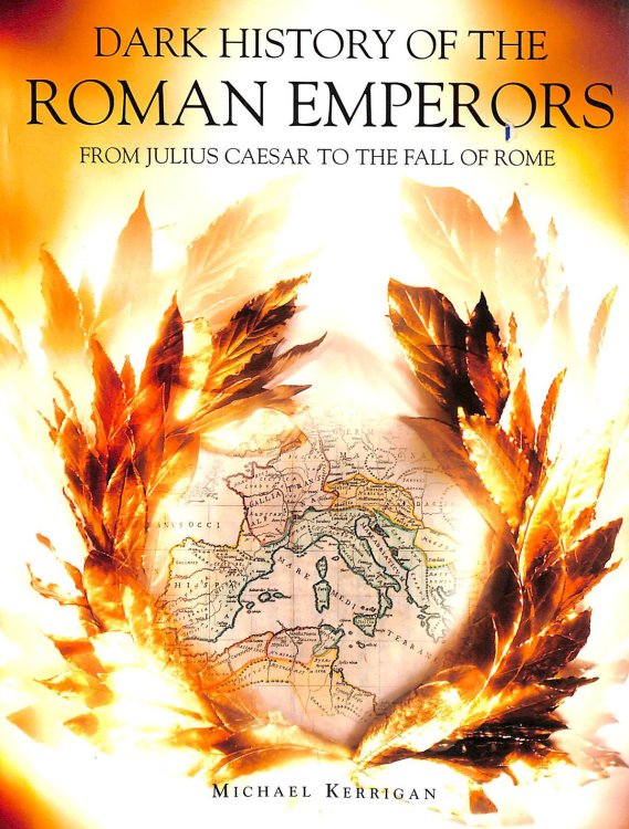 Dark History of the Roman Emperors: From Julius Caesar to the Fall of Rome