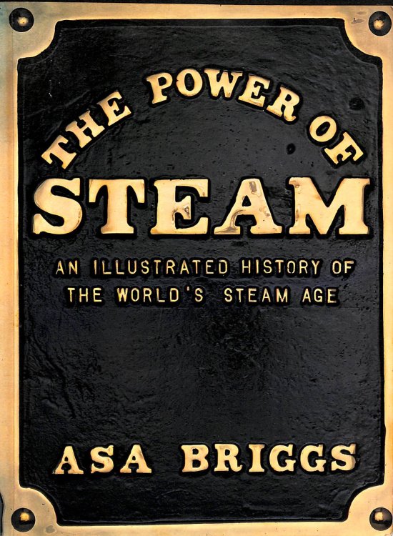 The Power of Steam: An Illustrated History of the World's Steam Age