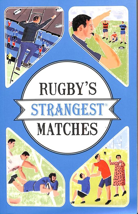Rugby's Strangest Matches: Extraordinary but true stories from over a century of rugby