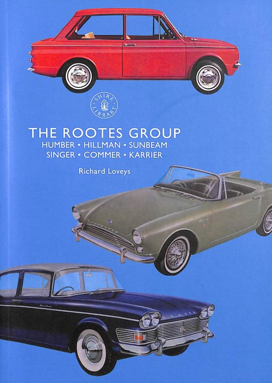The Rootes Group: Humber, Hillman, Sunbeam, Singer, Commer, Karrier (Shire Library)