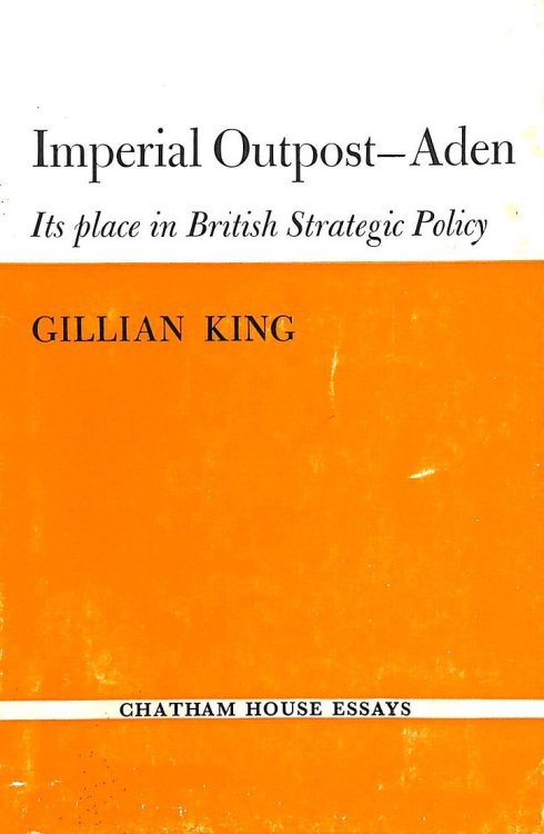 Imperial outpost-Aden: Its place in British strategic policy (Chatham House essays)