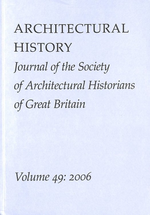 Architectural History: Journal of the Society of Architectural Historians of Great Britain Vol 49 2006