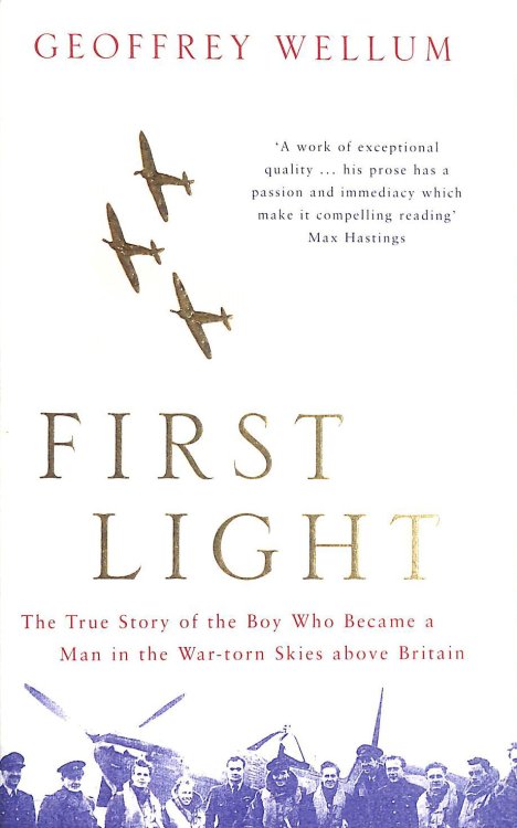 First Light: The True Story of the Boy Who Became a Man in the War-torn Skies above Britain