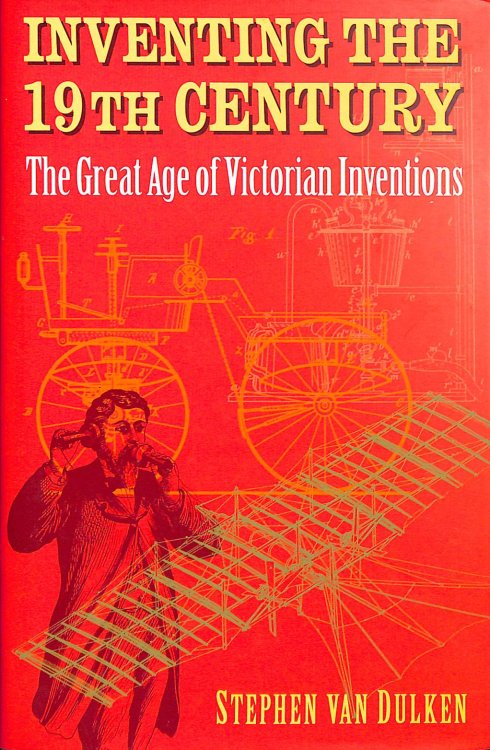 Inventing the 19th Century: The Great Age of Victorian Inventions