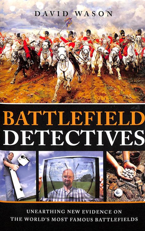 Battlefield detectives: Unearthing New Evidence on the World's Most Famous Battlefields