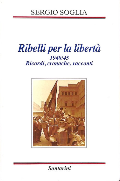 Ribelli Per La Liberta 1940 / 45: Ricordi, Cronache, Racconti