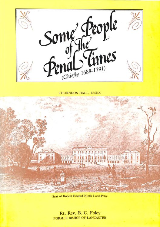 Some Other People of the Penal Times. Aspects of a Unique Social Phenomenon (1688-1791). A Brief Account of some English, Irish, Scottish and Welsh Confessors.
