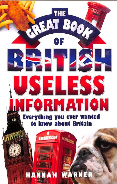 The Great Book Of British Useless Info: Everything You Ever Wanted to Know about Britain